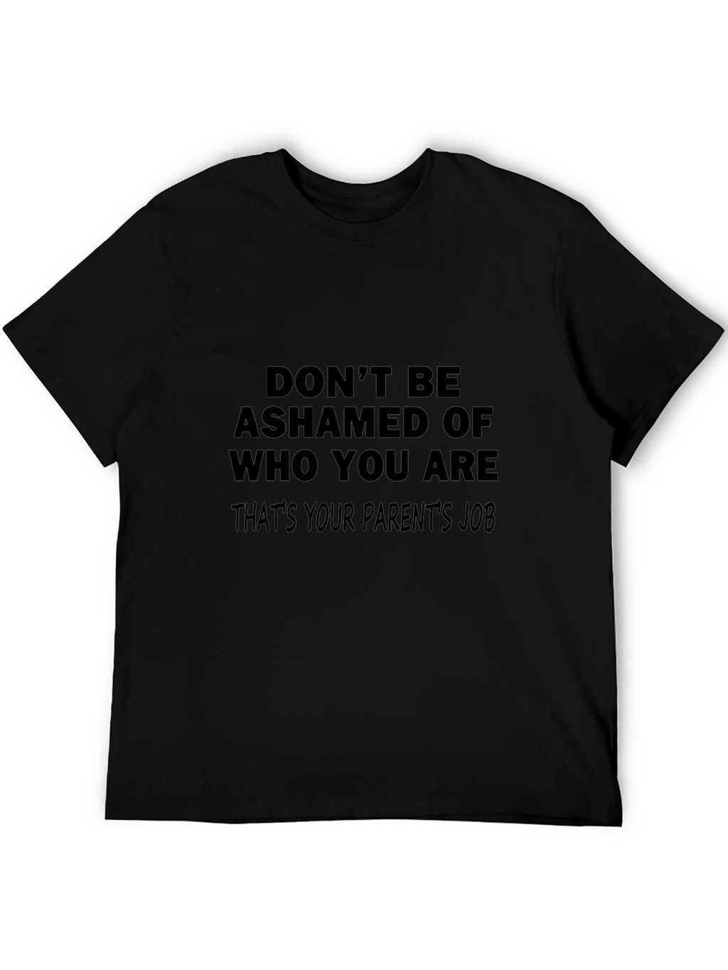Funny Slogan T-Shirt: Dont Be Ashamed