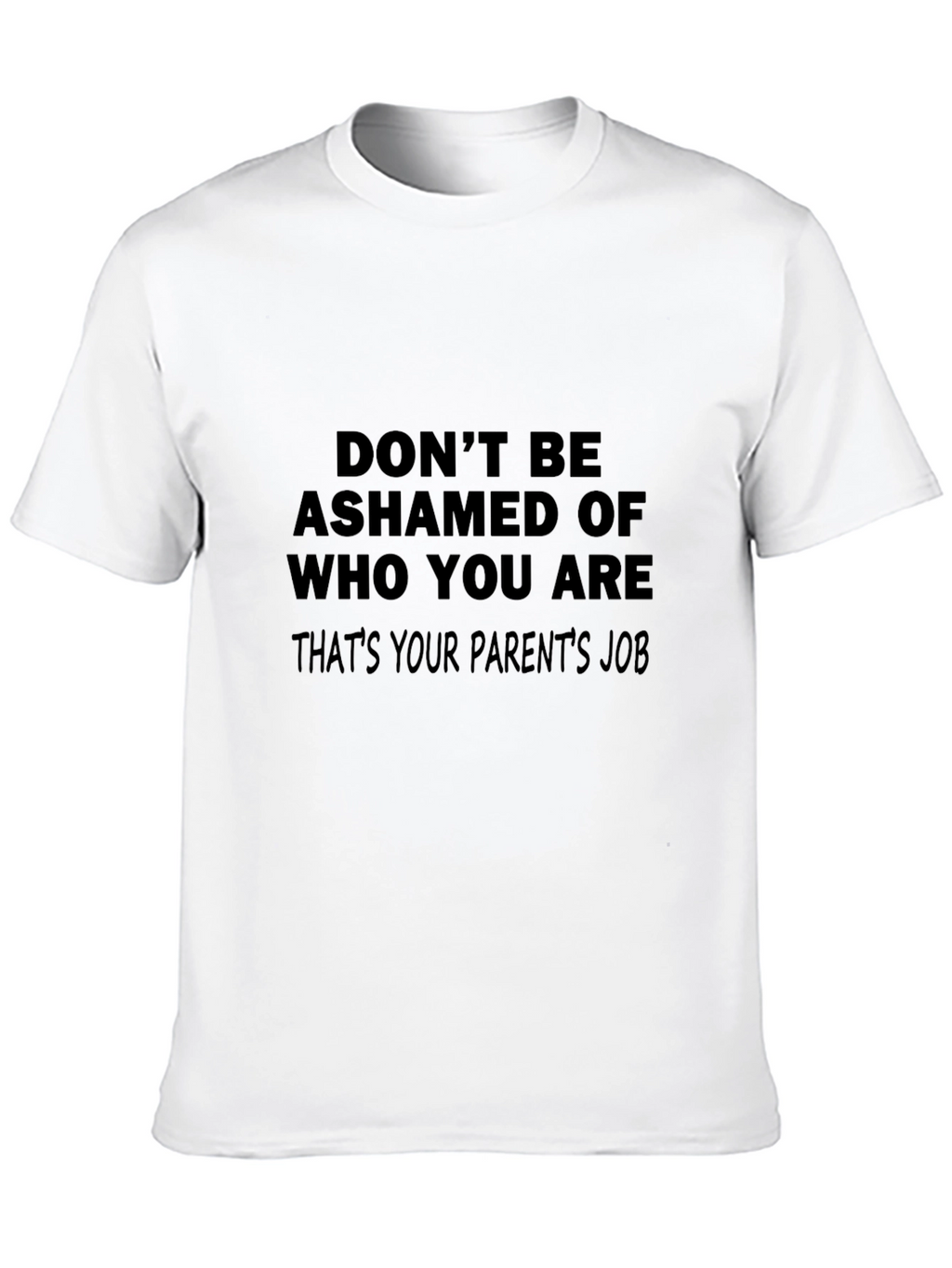 Funny Slogan T-Shirt: Dont Be Ashamed