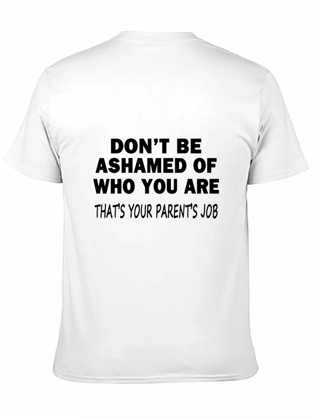 Funny Slogan T-Shirt: Dont Be Ashamed