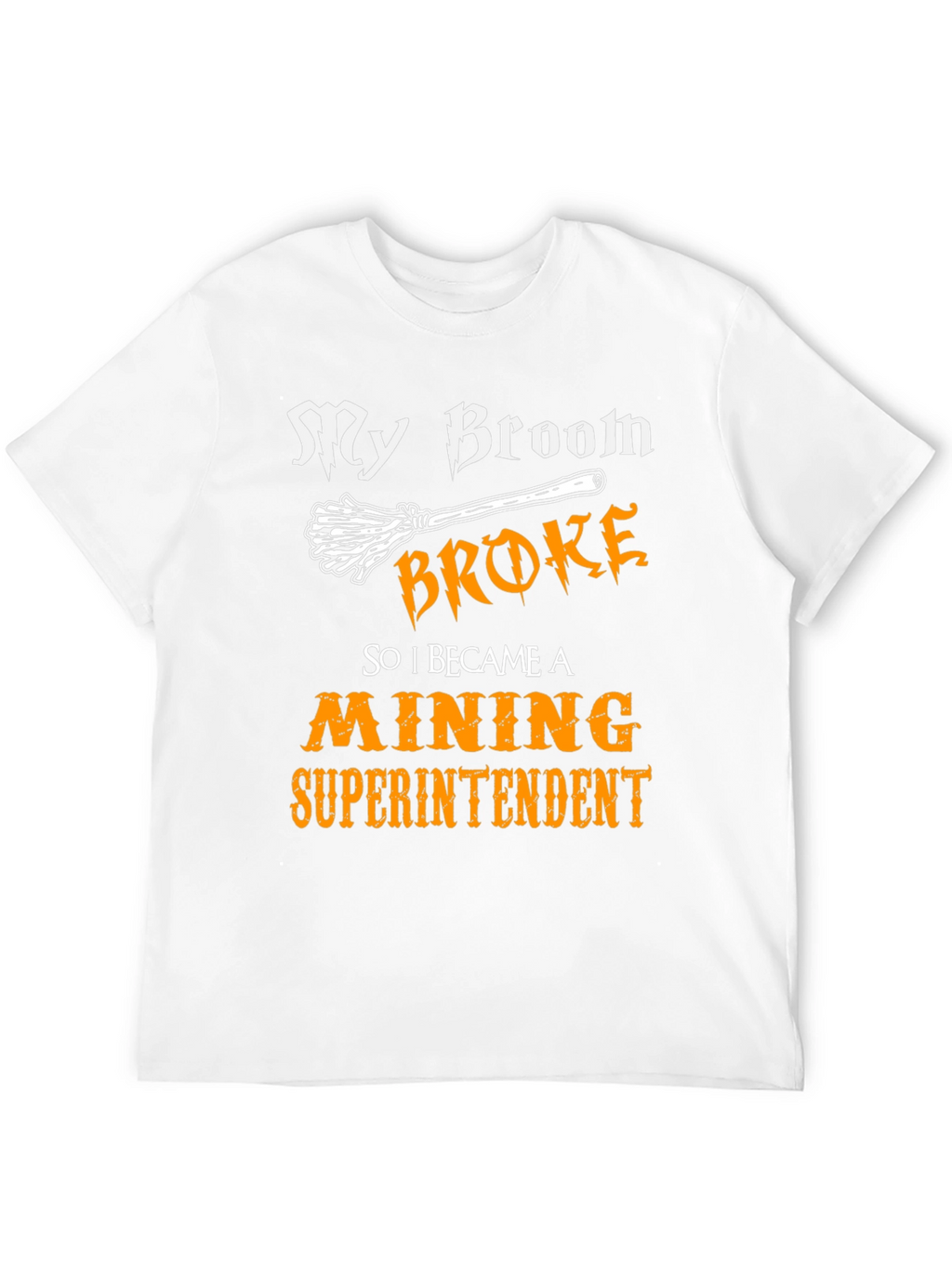 My Broom Broke Mining Superintendent Graphic T-Shirt