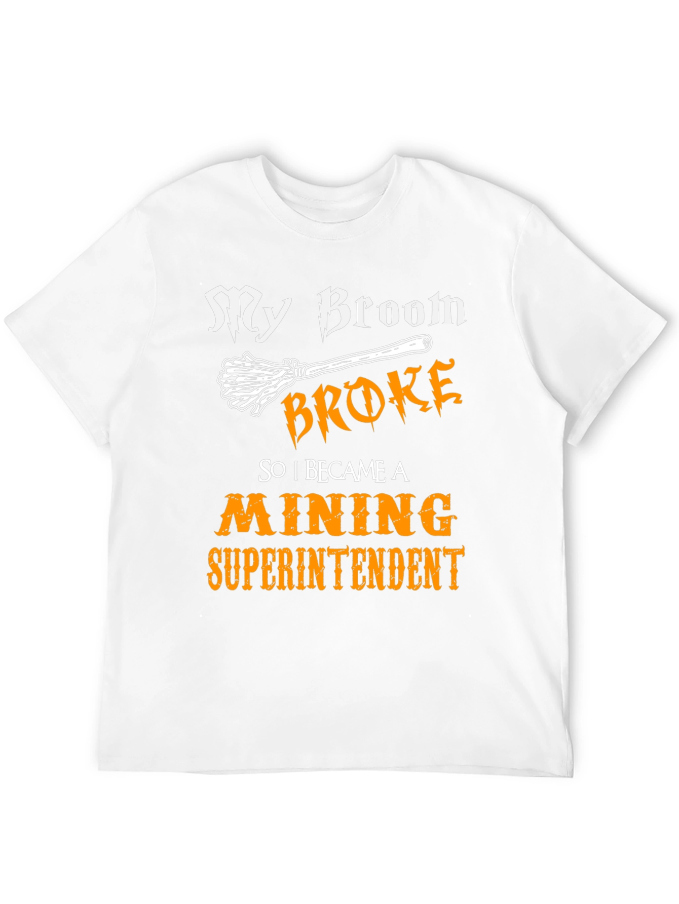 My Broom Broke Mining Superintendent Graphic T-Shirt