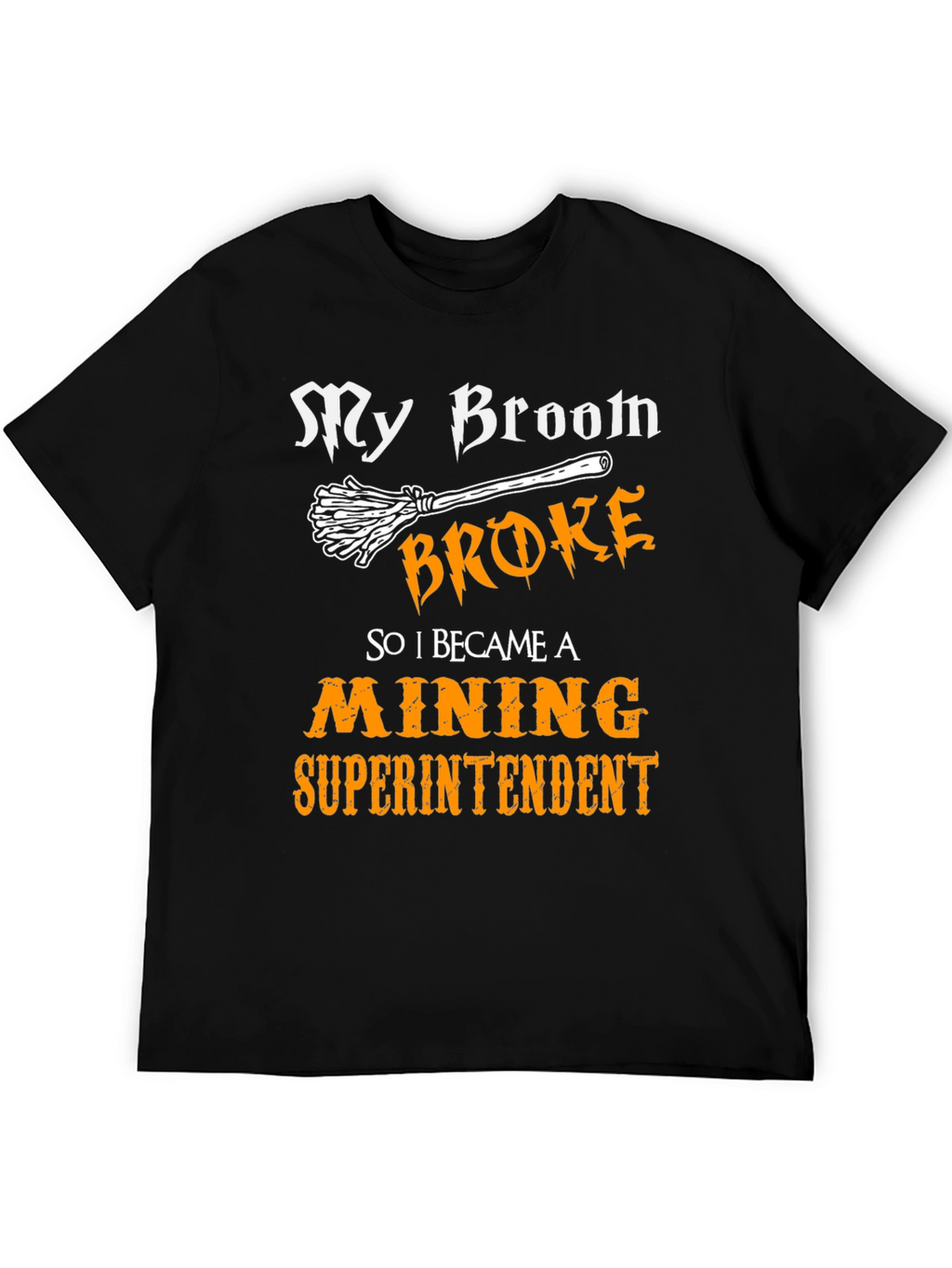 My Broom Broke Mining Superintendent Graphic T-Shirt
