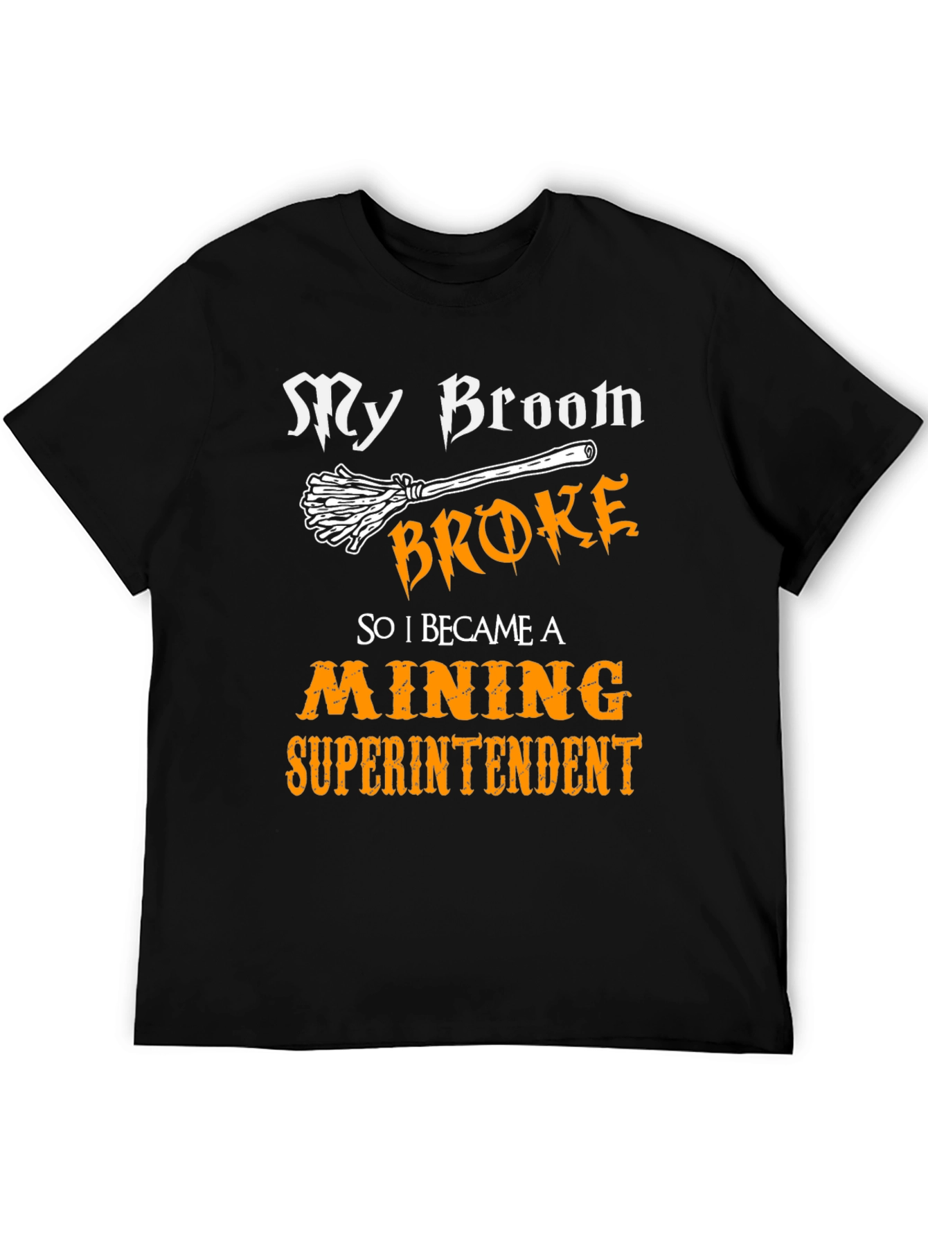 My Broom Broke Mining Superintendent Graphic T-Shirt