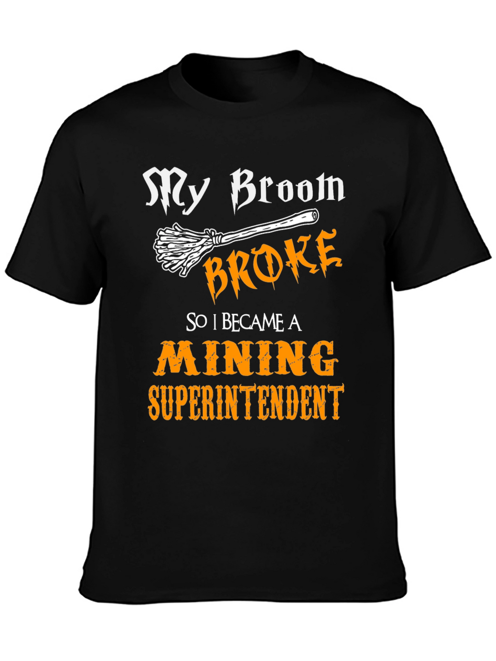 My Broom Broke Mining Superintendent Graphic T-Shirt