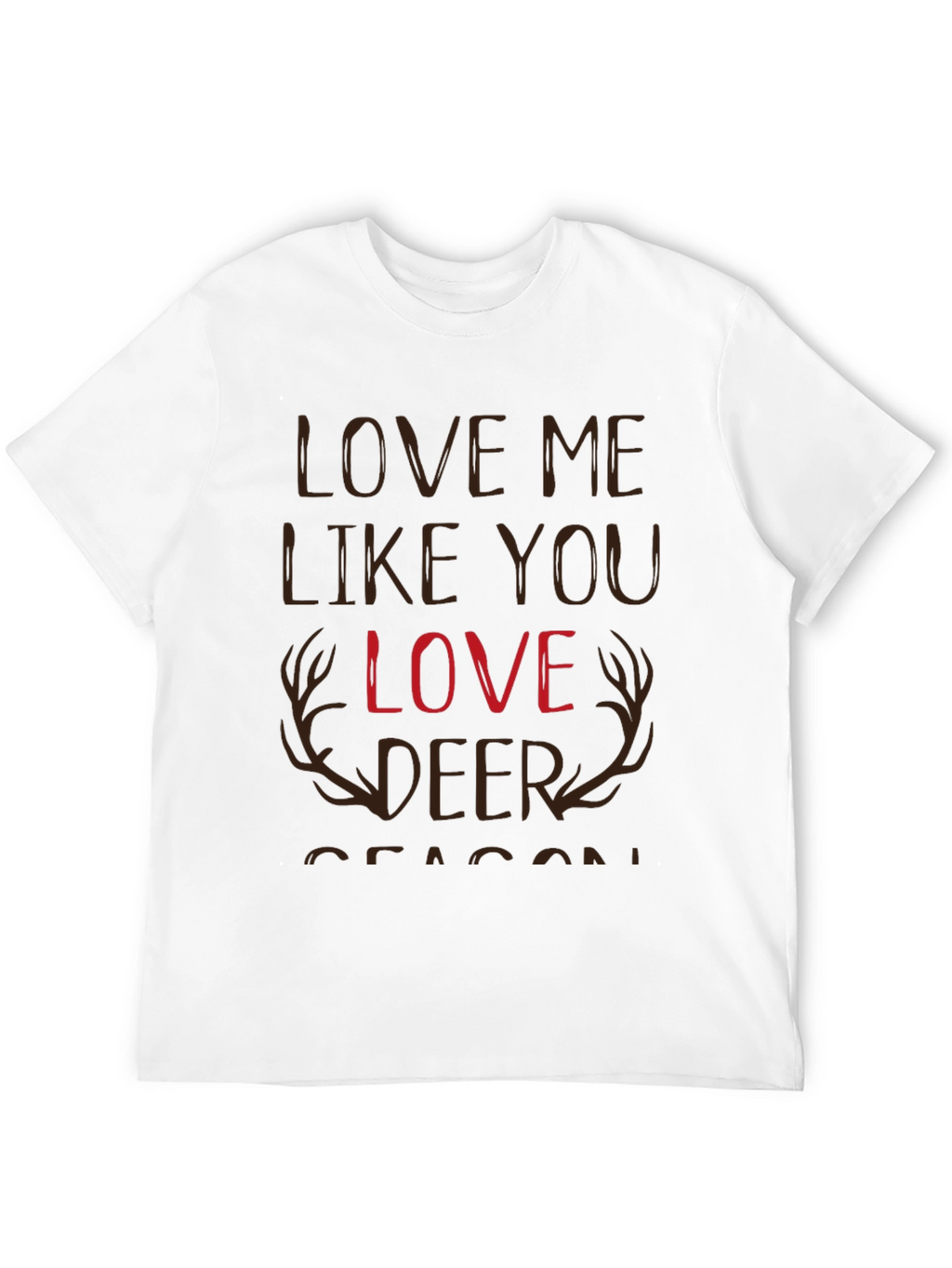 Love Me Like You Love Deer Season T-Shirt