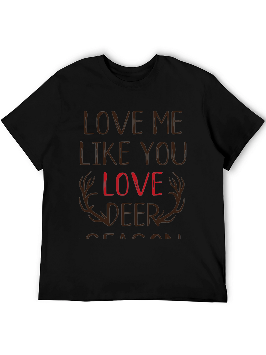 Love Me Like You Love Deer Season T-Shirt