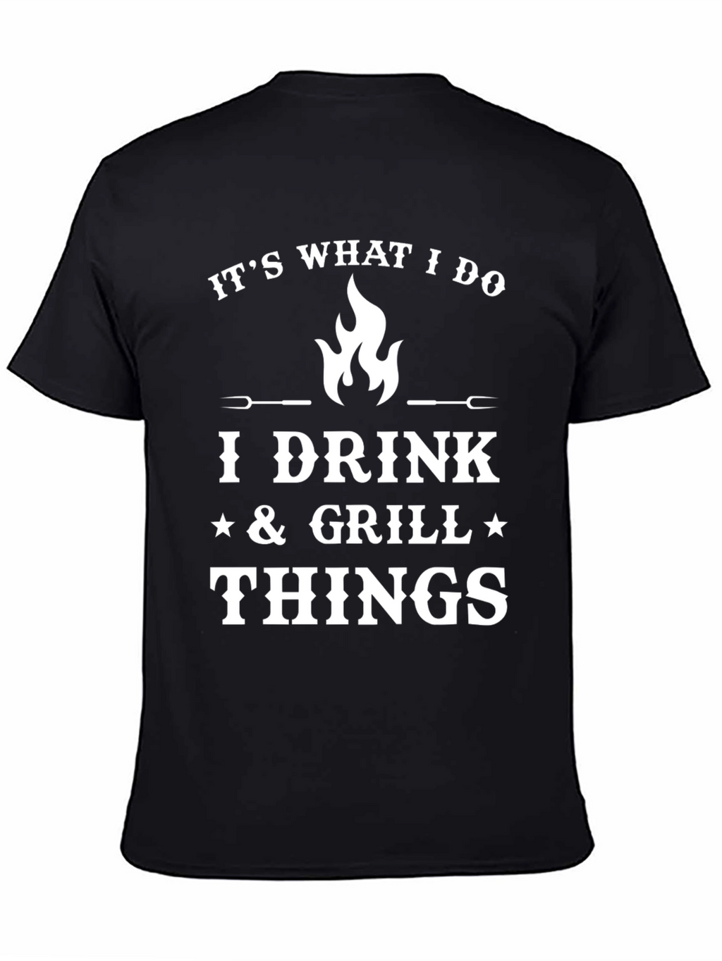 Its What I Do I Drink Grill Things T-Shirt