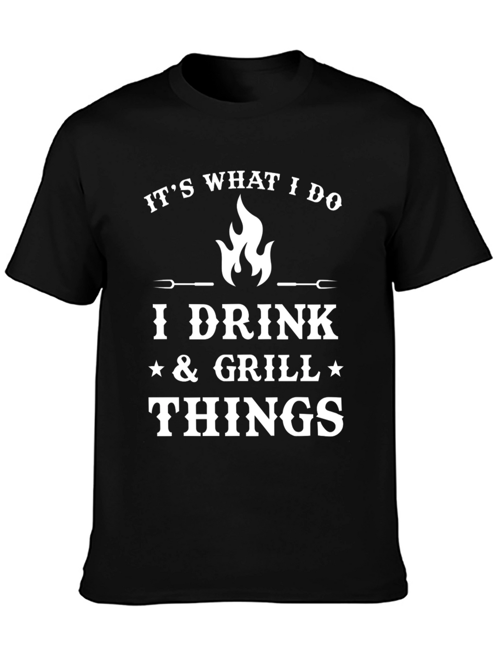 Its What I Do I Drink Grill Things T-Shirt