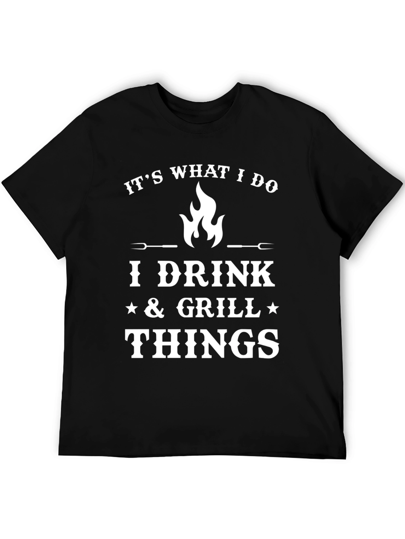 Its What I Do I Drink Grill Things T-Shirt