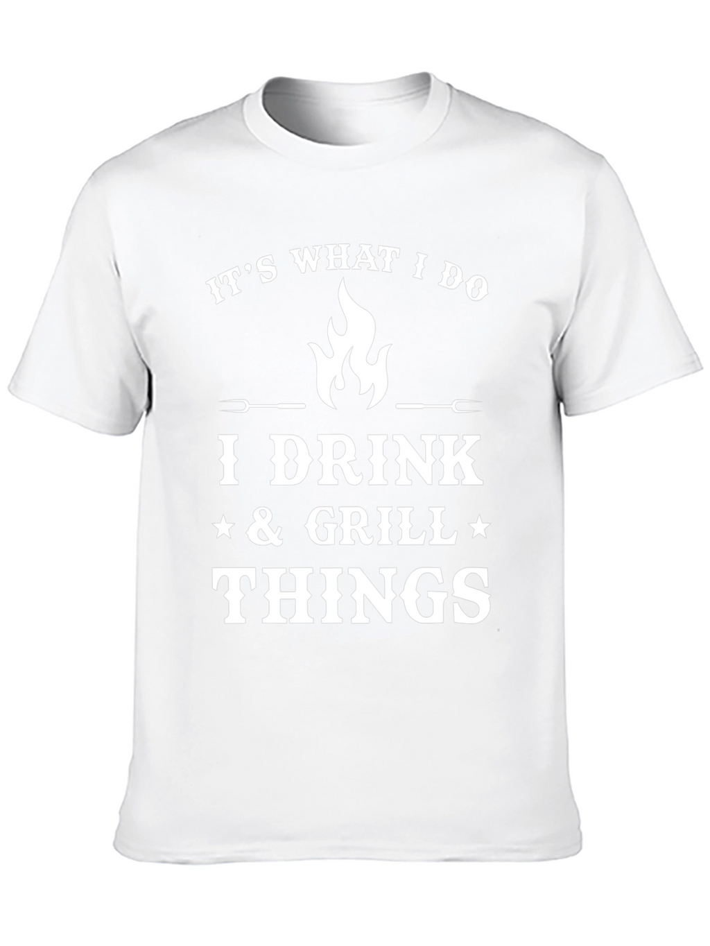 Its What I Do I Drink Grill Things T-Shirt
