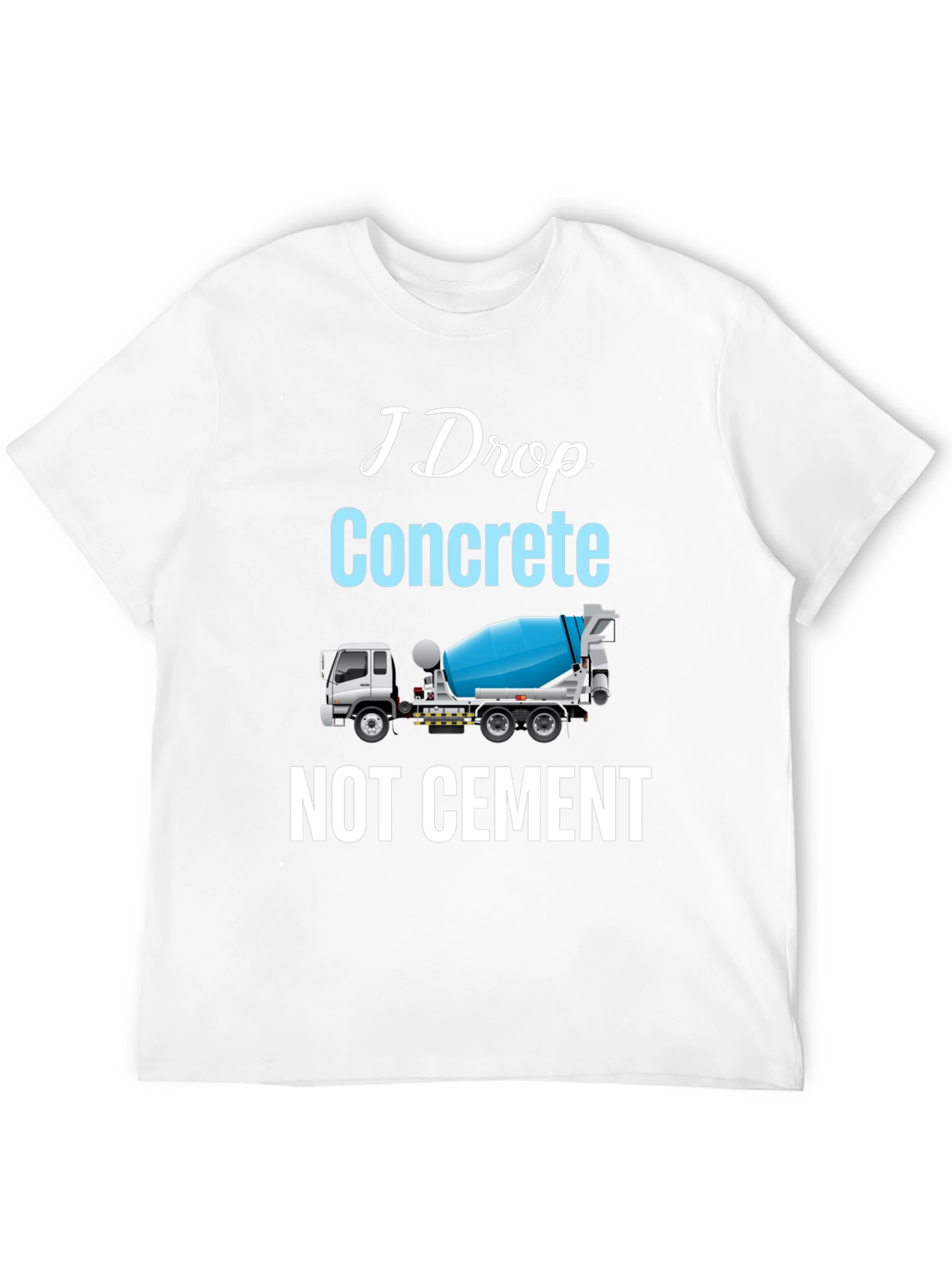 I Drop Concrete Cement Truck T-Shirt
