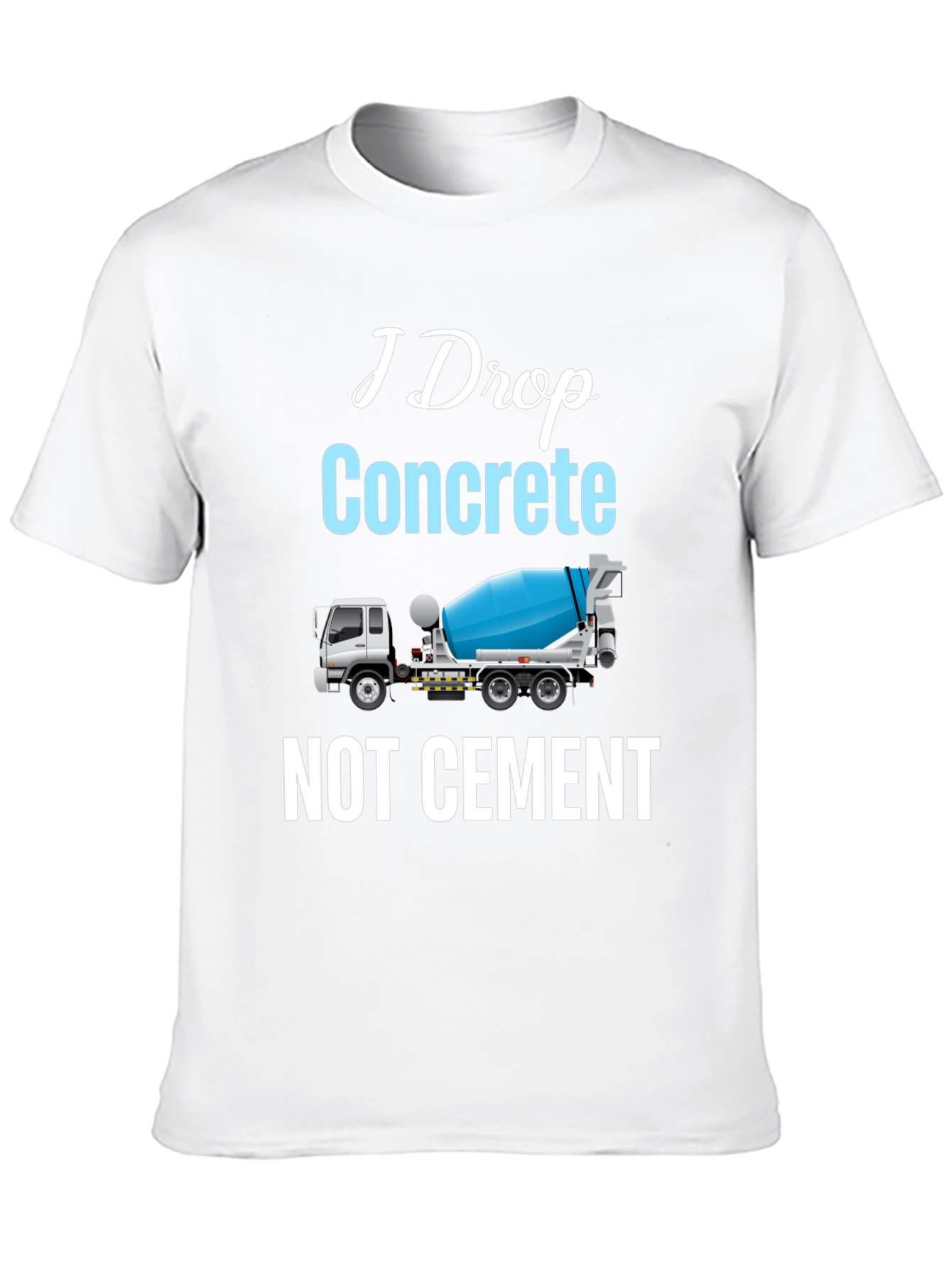I Drop Concrete Cement Truck T-Shirt