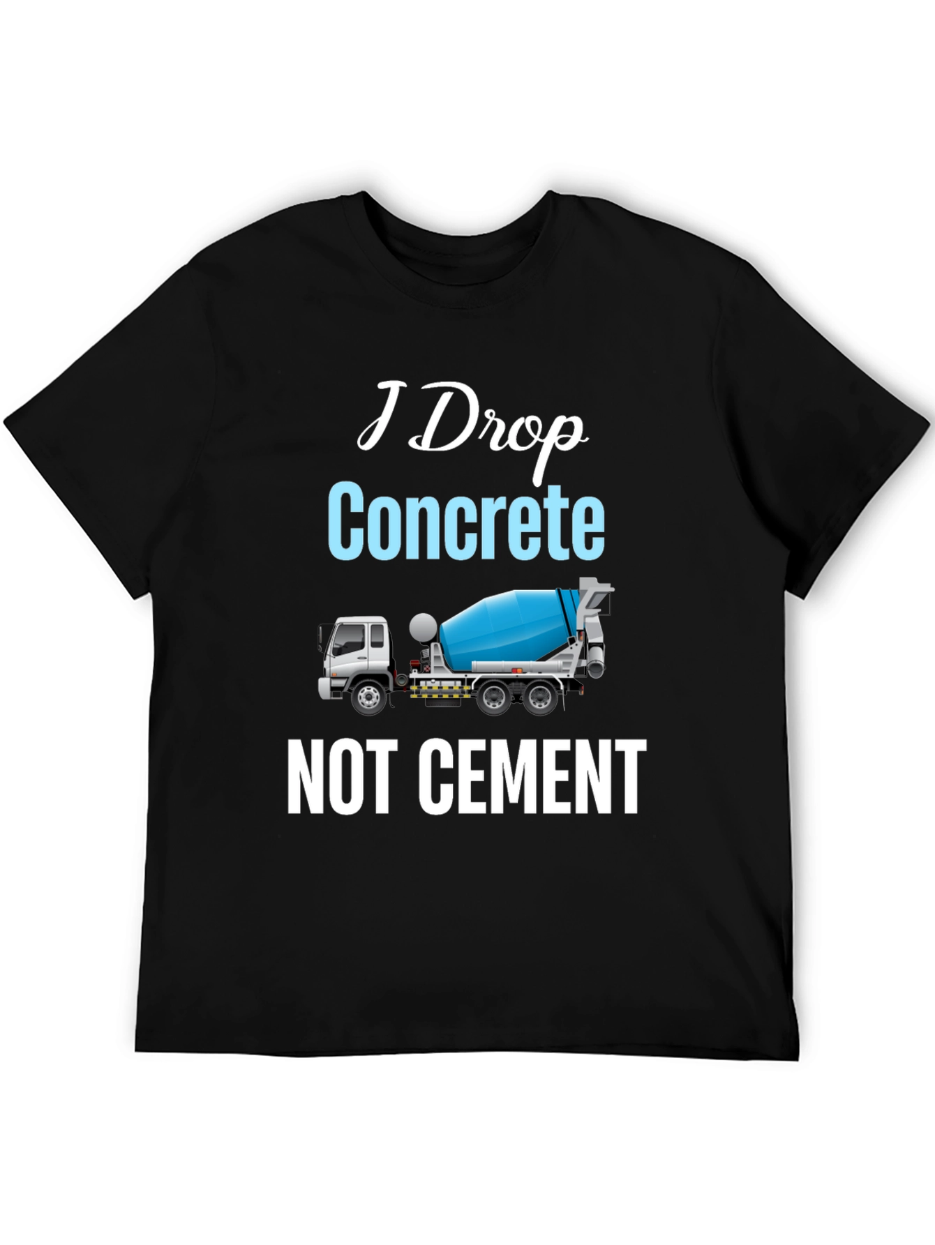 I Drop Concrete Cement Truck T-Shirt