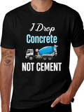 I Drop Concrete Cement Truck T-Shirt