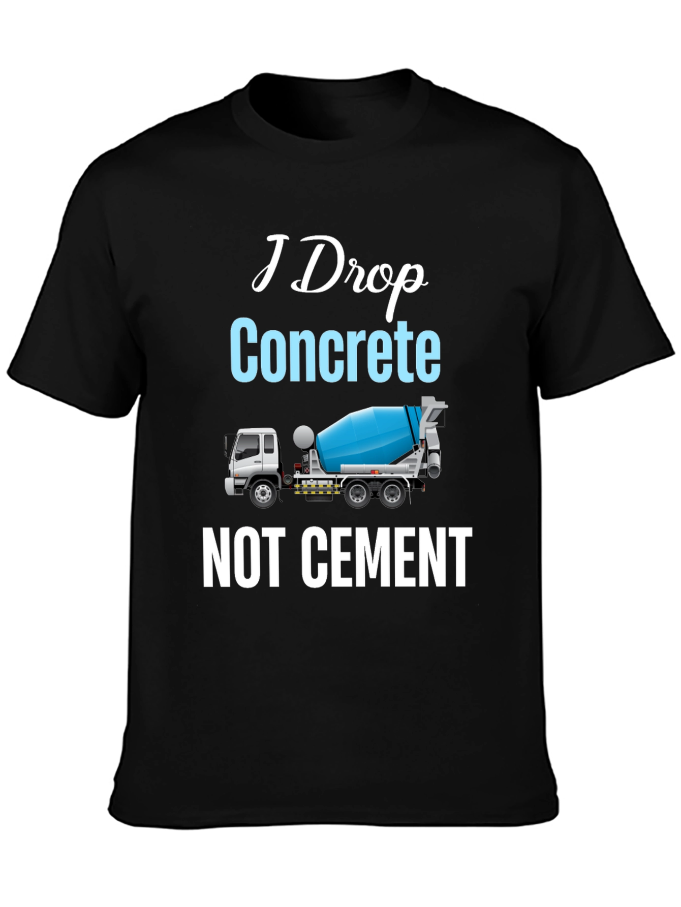 I Drop Concrete Cement Truck T-Shirt