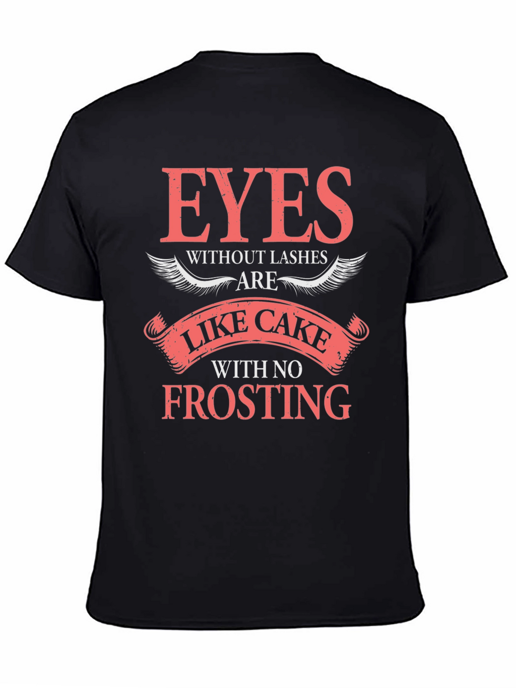 Eyes Without Lashes T-Shirt - Cake Without Frosting