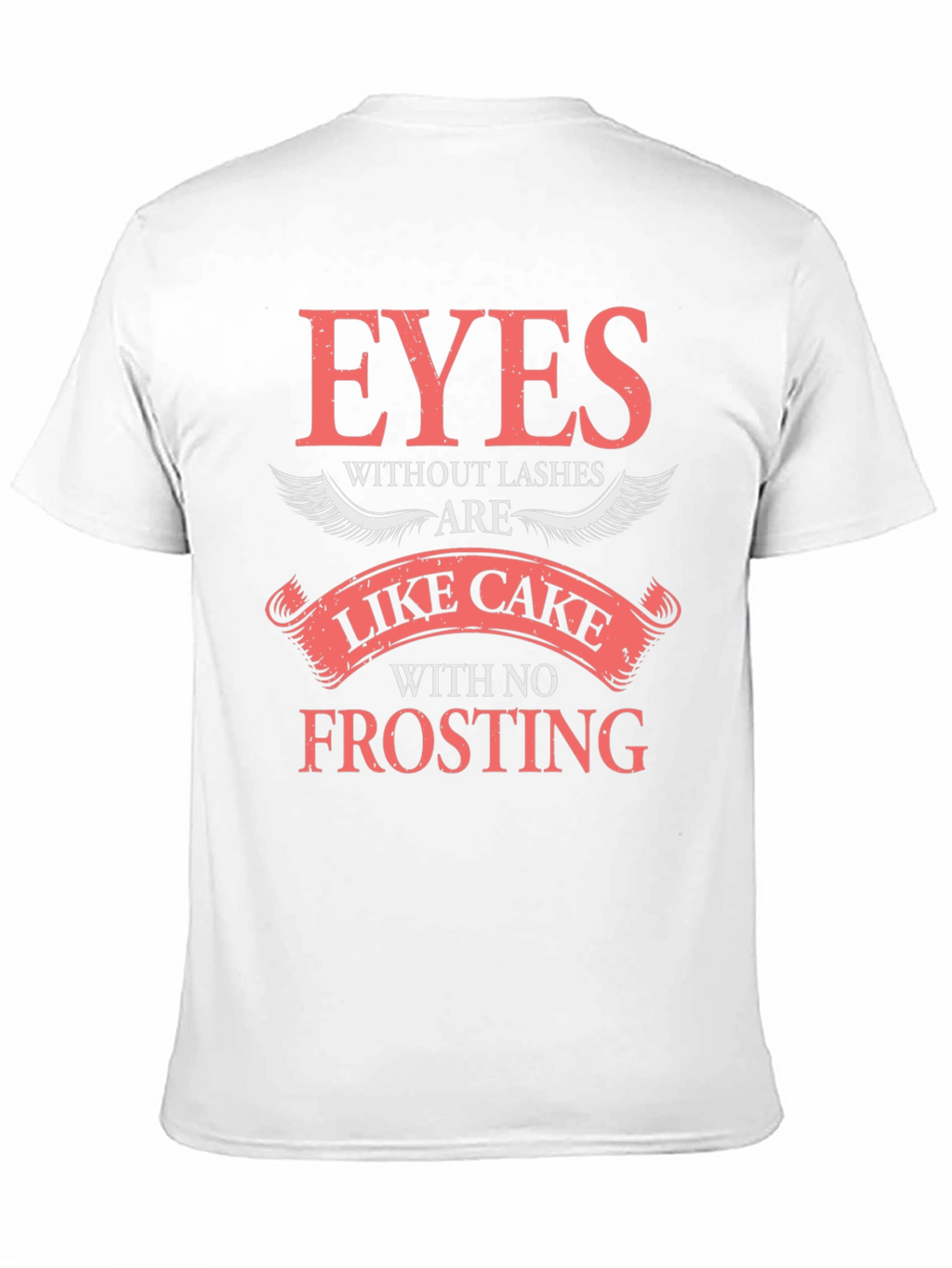 Eyes Without Lashes T-Shirt - Cake Without Frosting