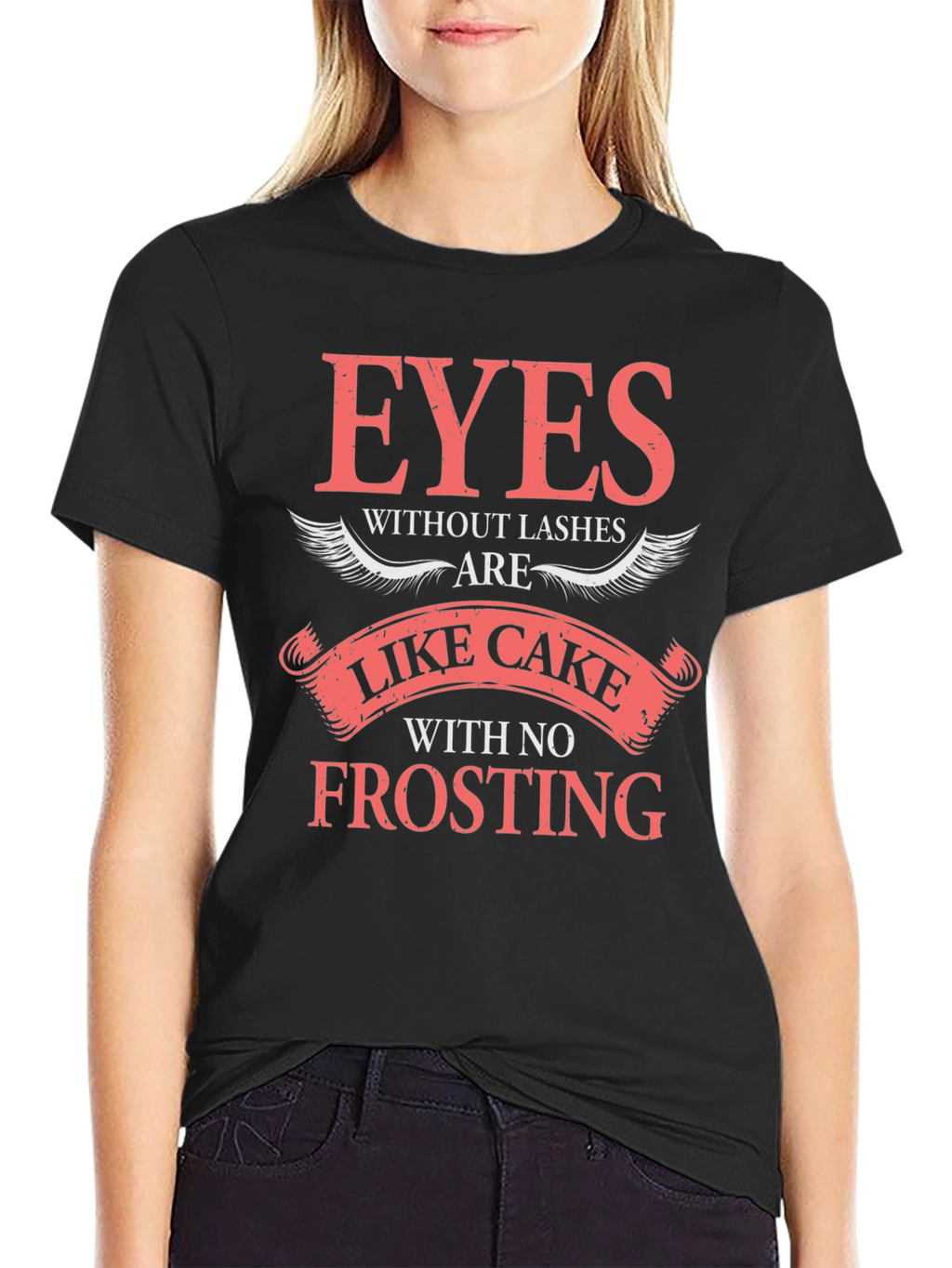 Eyes Without Lashes T-Shirt - Cake Without Frosting