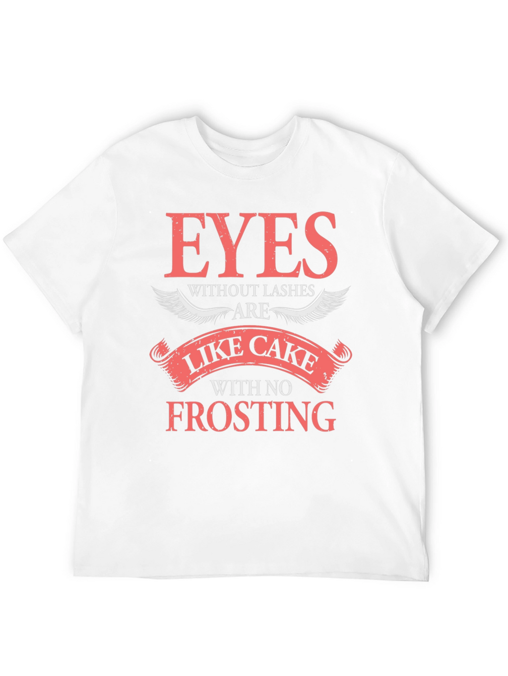 Eyes Without Lashes T-Shirt - Cake Without Frosting