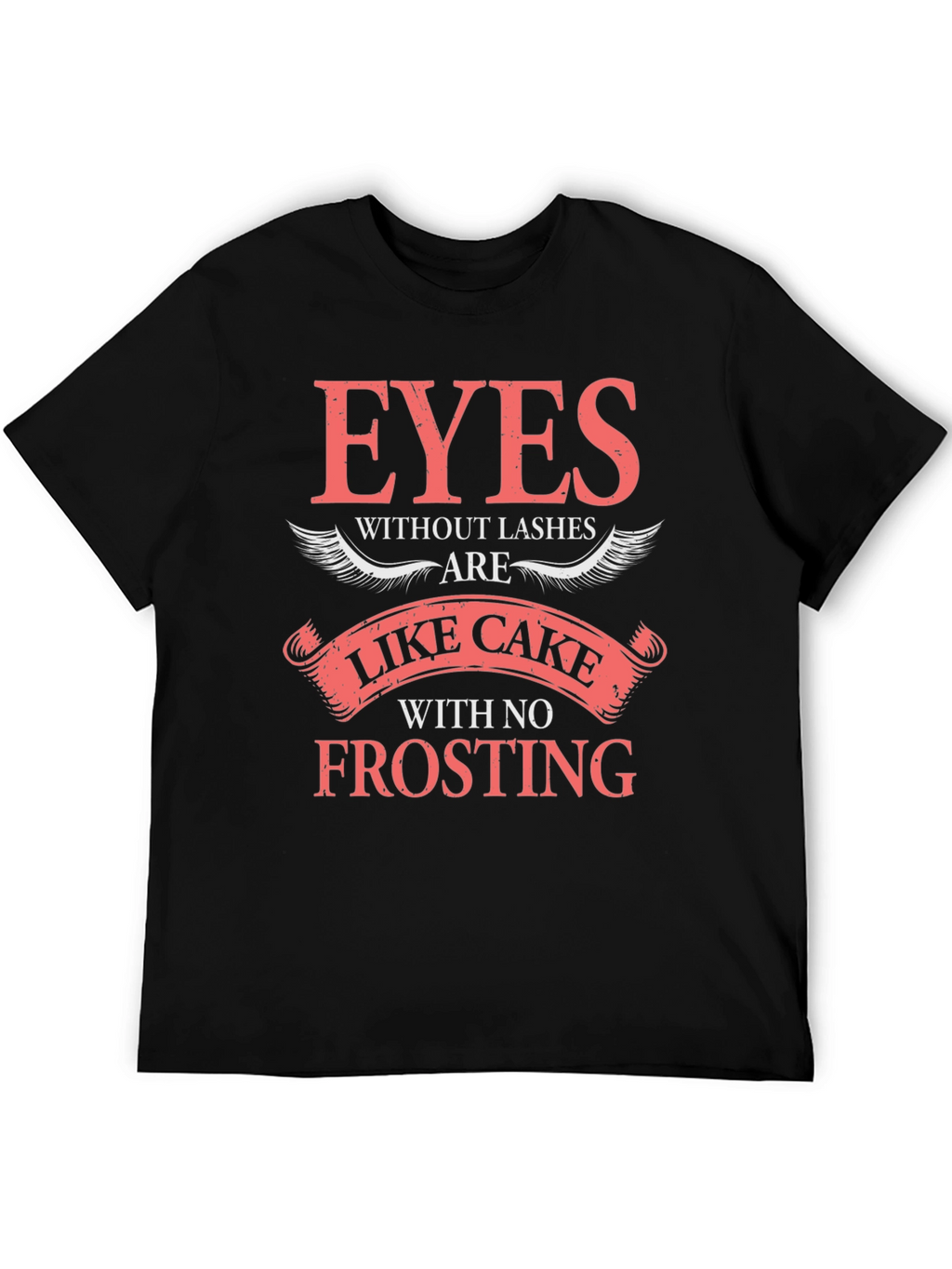 Eyes Without Lashes T-Shirt - Cake Without Frosting