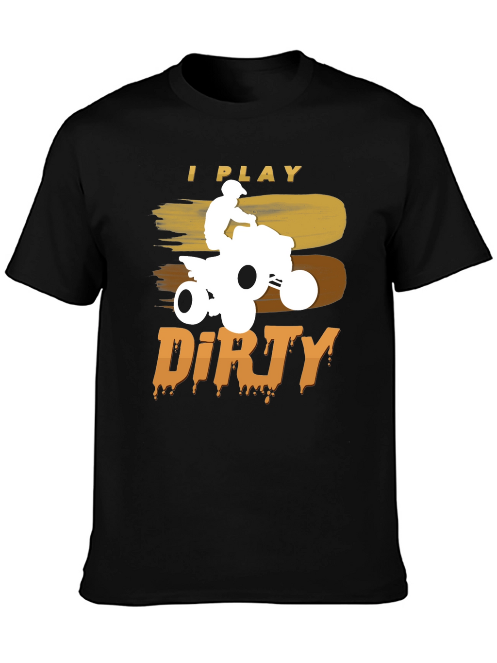 I Play Dirty ATV T-Shirt - Off-Road Adventure