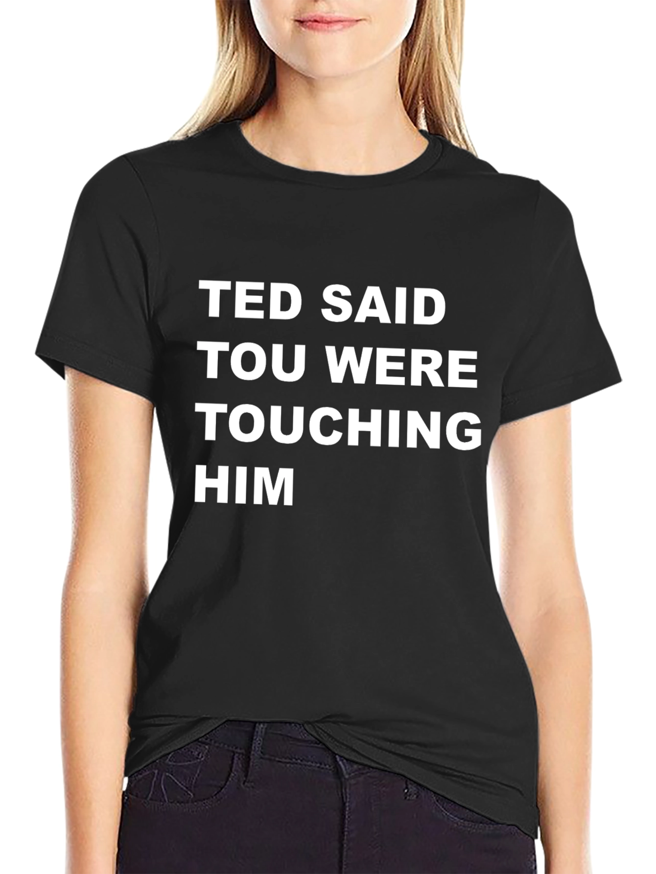 Ted Said Touching Him Graphic Tee - Black T-Shirt