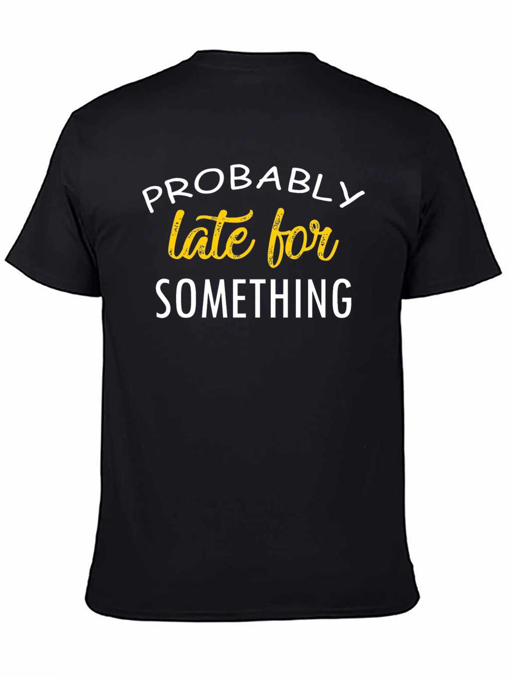Funny Probably Late For Something Black T-Shirt