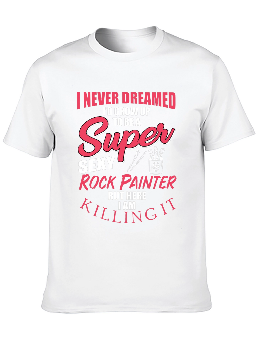 Super Sexy Rock Painter Novelty T-Shirt