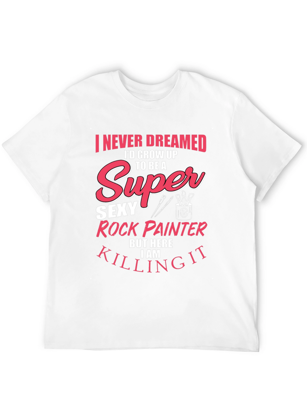 Super Sexy Rock Painter Novelty T-Shirt