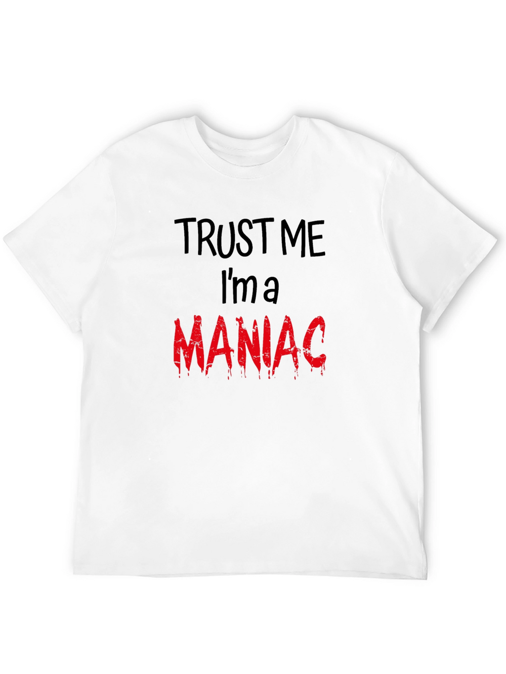 Trust Me Im A Maniac T-Shirt
