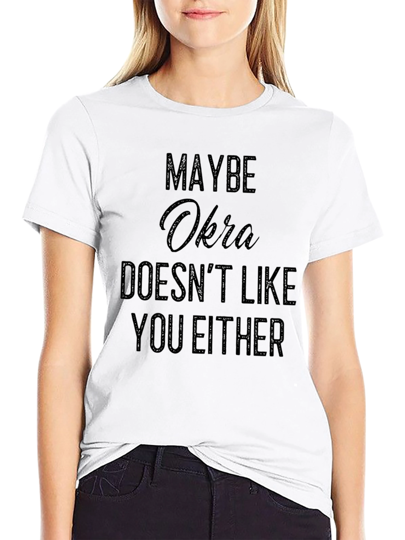 Maybe Okra Doesnt Like You Either - Funny T-Shirt