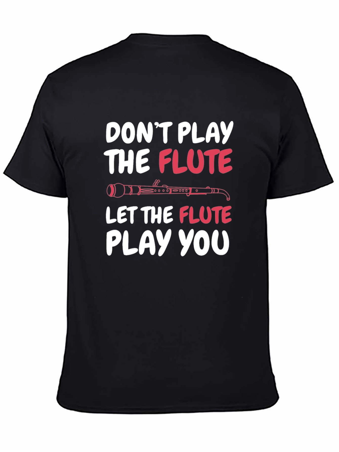 Funny Music Flute T-Shirt - Dont Play Let It Play You!