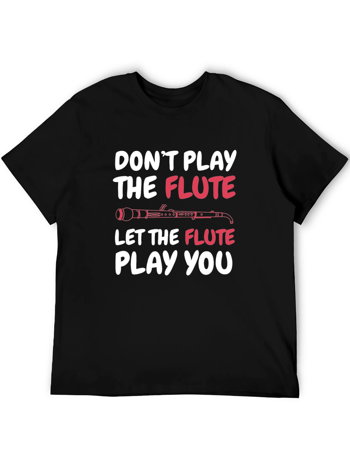 Funny Music Flute T-Shirt - Dont Play Let It Play You!