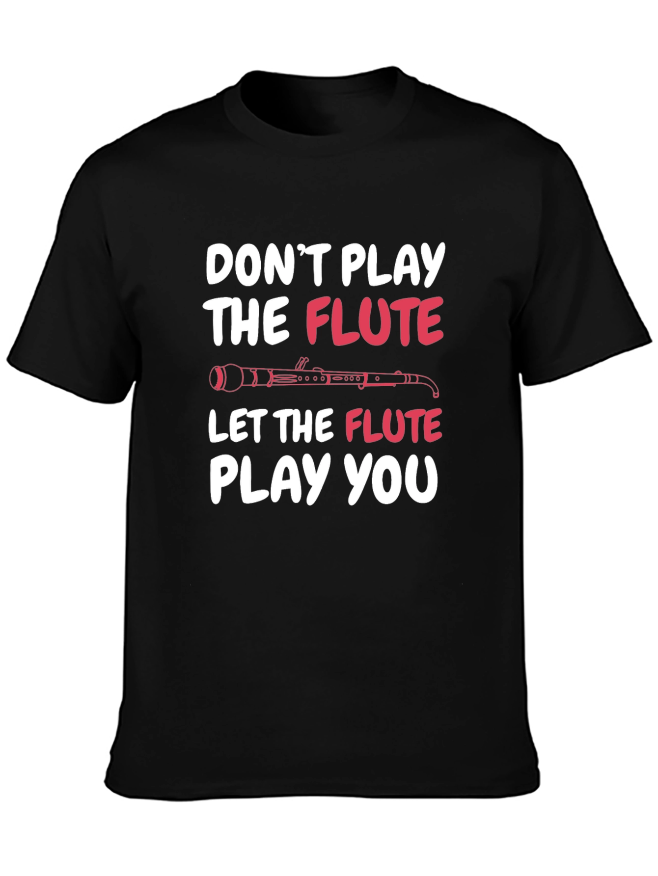 Funny Music Flute T-Shirt - Dont Play Let It Play You!