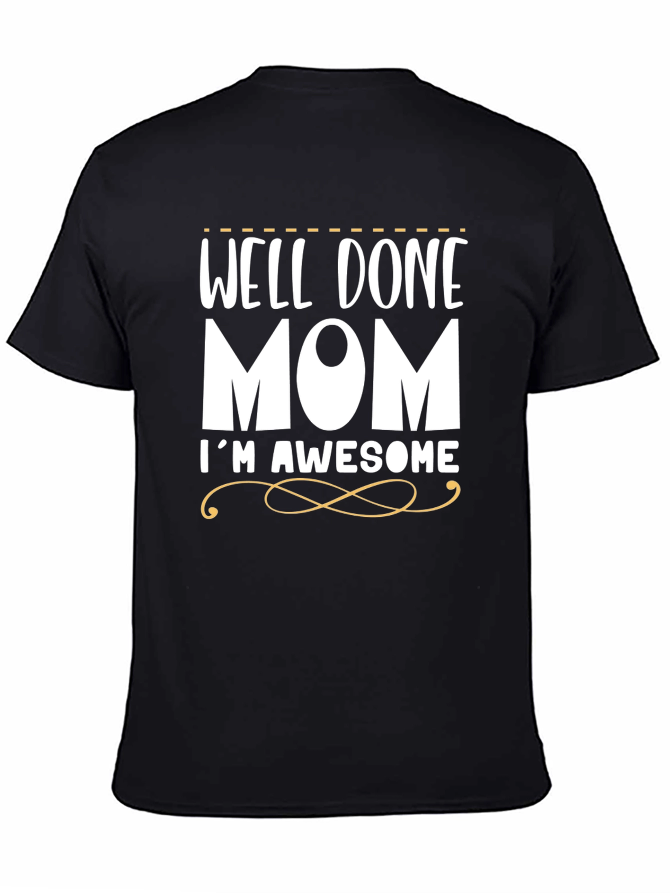 Well Done Mom Im Awesome Funny T-Shirt