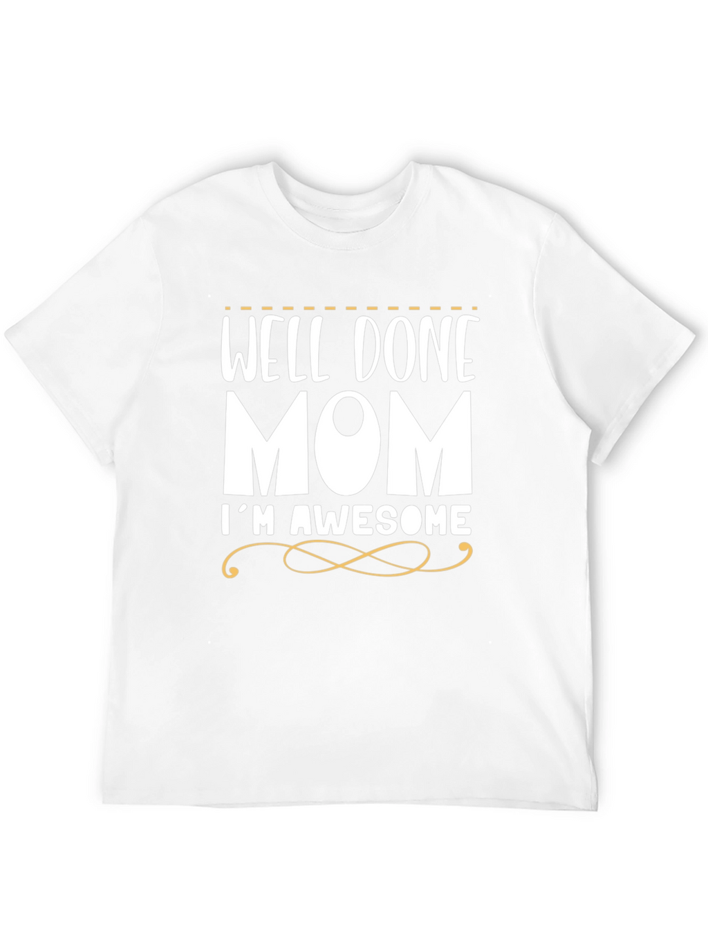 Well Done Mom Im Awesome Funny T-Shirt