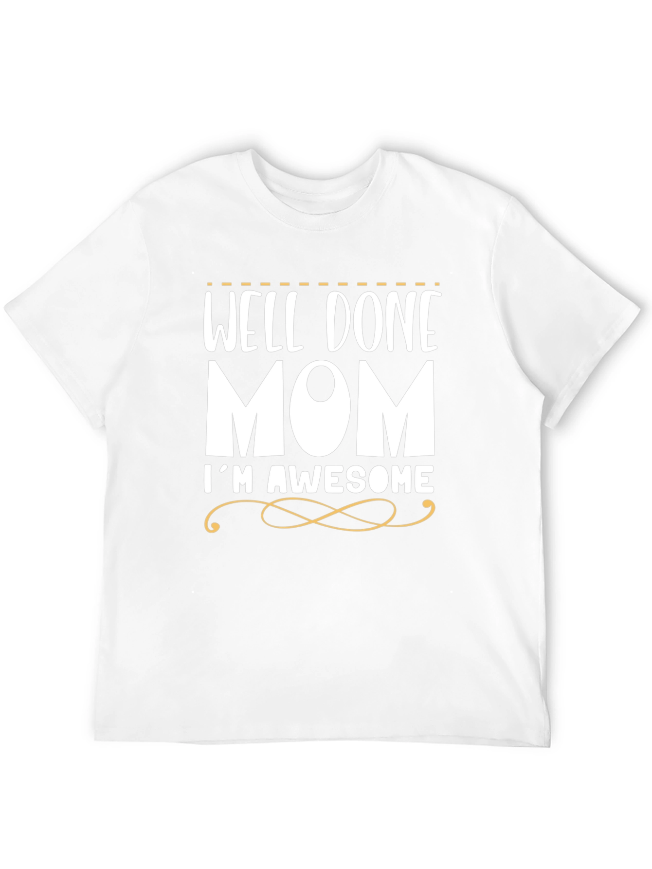 Well Done Mom Im Awesome Funny T-Shirt