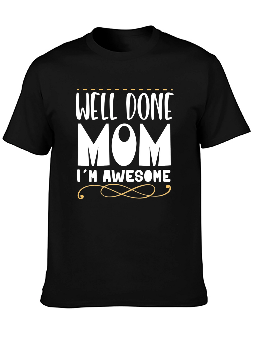 Well Done Mom Im Awesome Funny T-Shirt