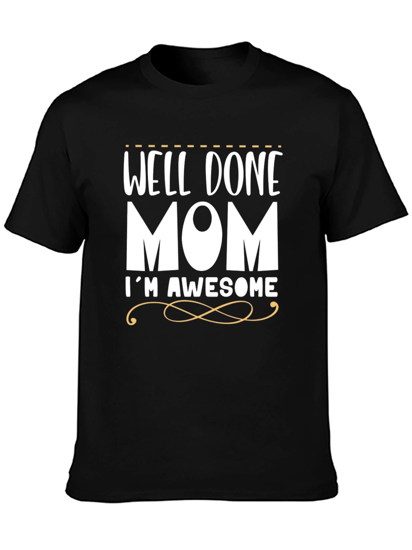 Well Done Mom Im Awesome Funny T-Shirt