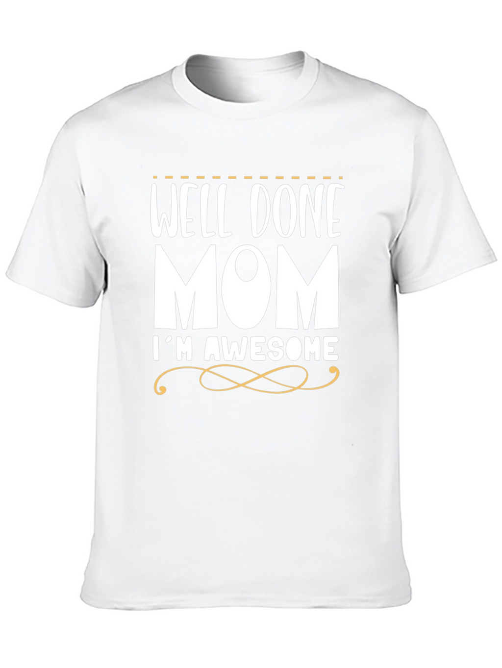 Well Done Mom Im Awesome Funny T-Shirt