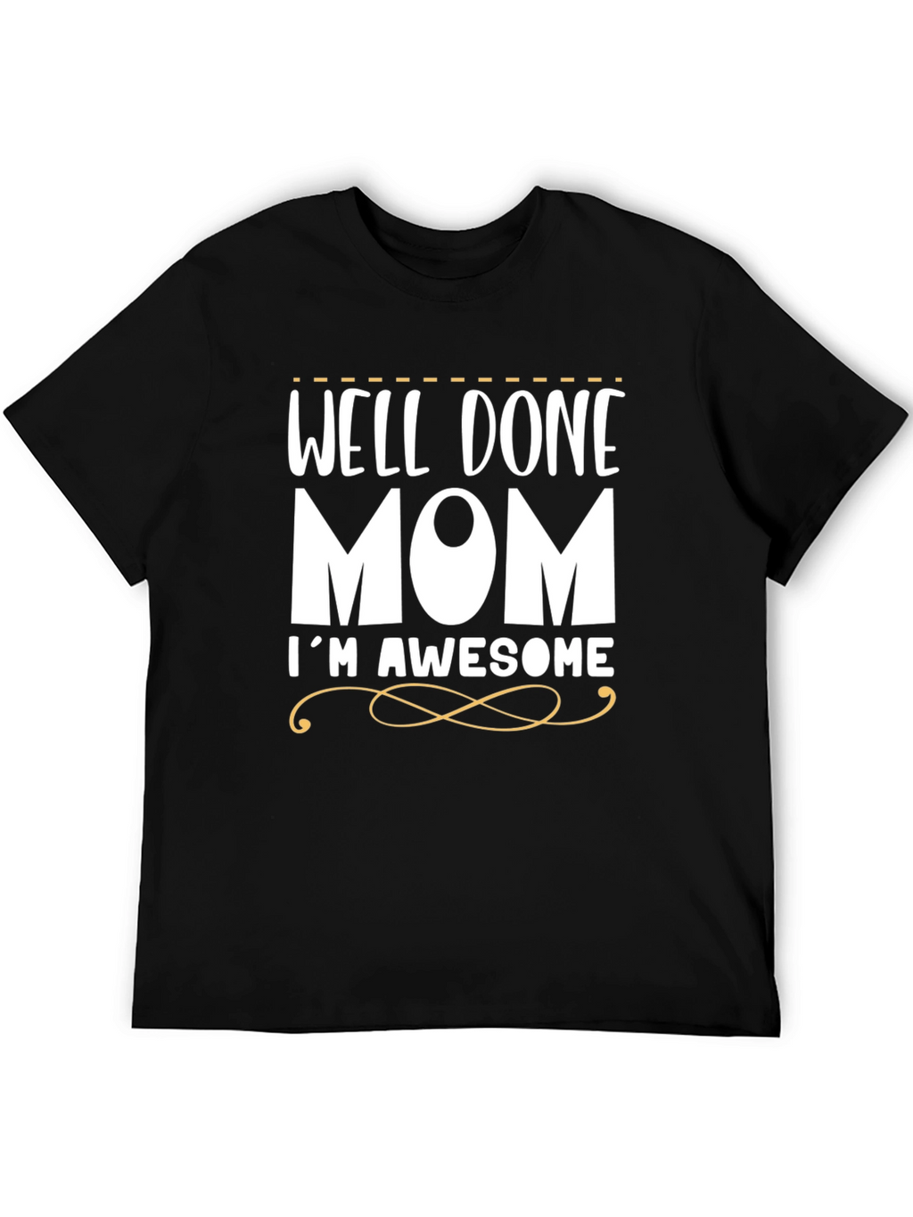 Well Done Mom Im Awesome Funny T-Shirt