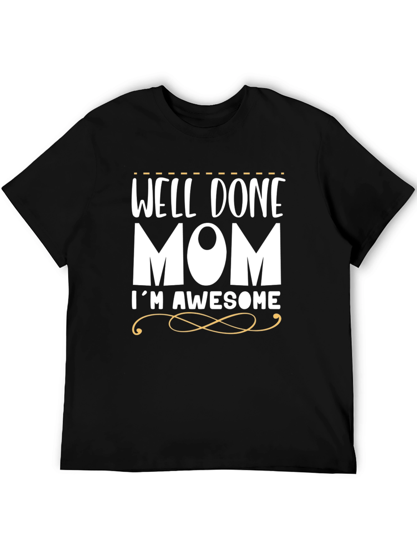 Well Done Mom Im Awesome Funny T-Shirt