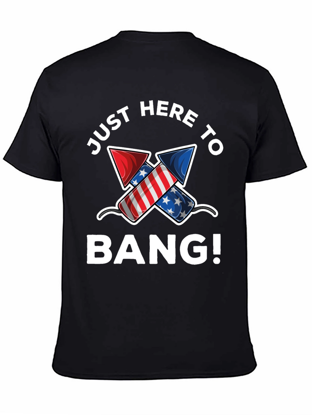 Just Here to Bang! 4th of July T-Shirt