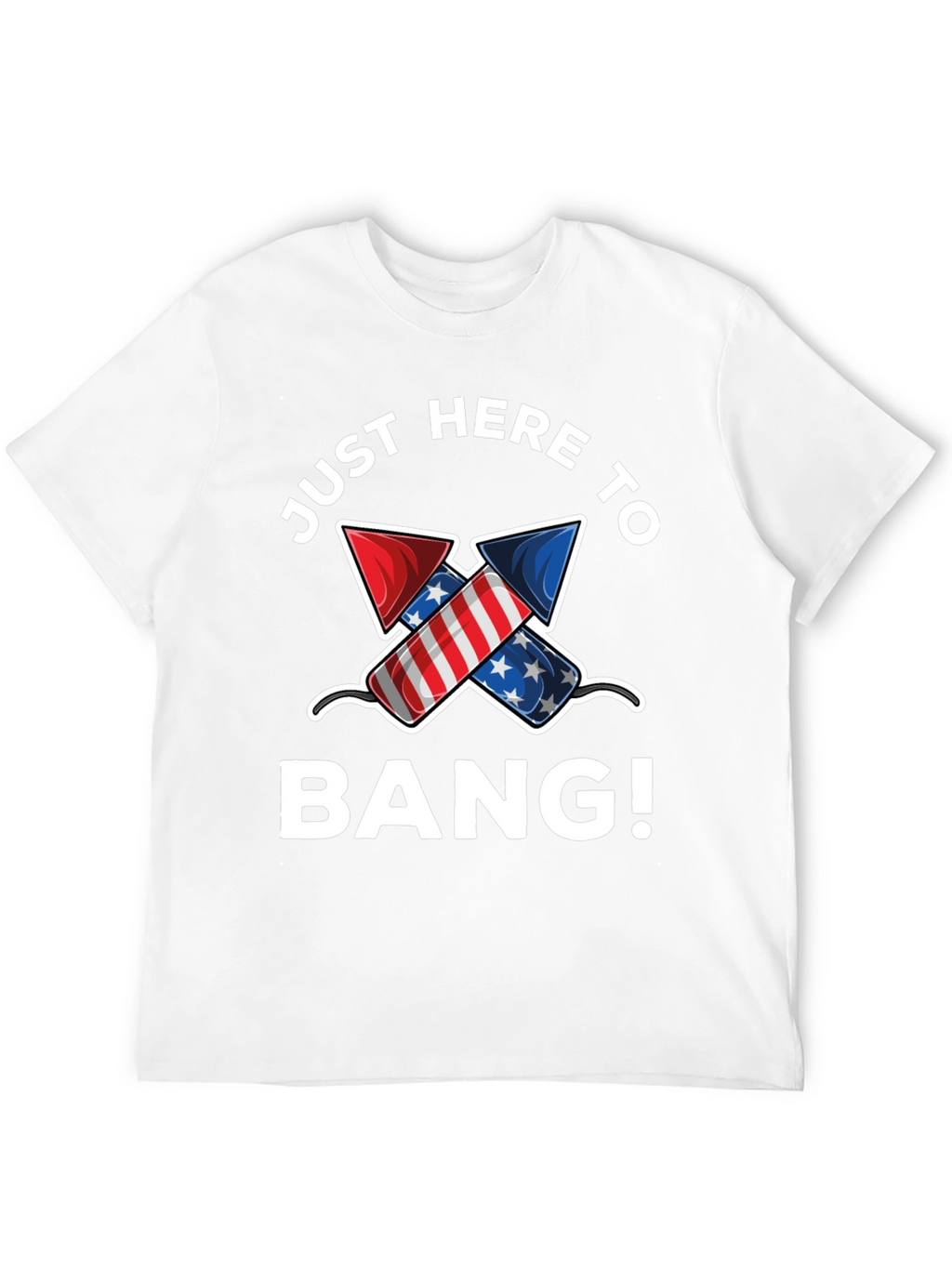 Just Here to Bang! 4th of July T-Shirt