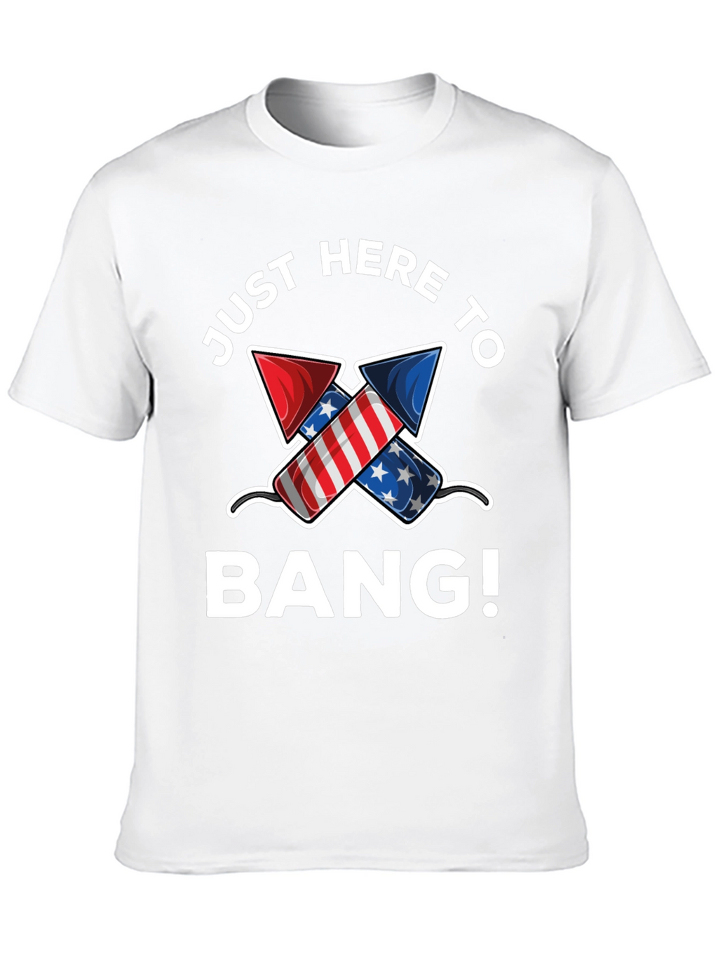 Just Here to Bang! 4th of July T-Shirt