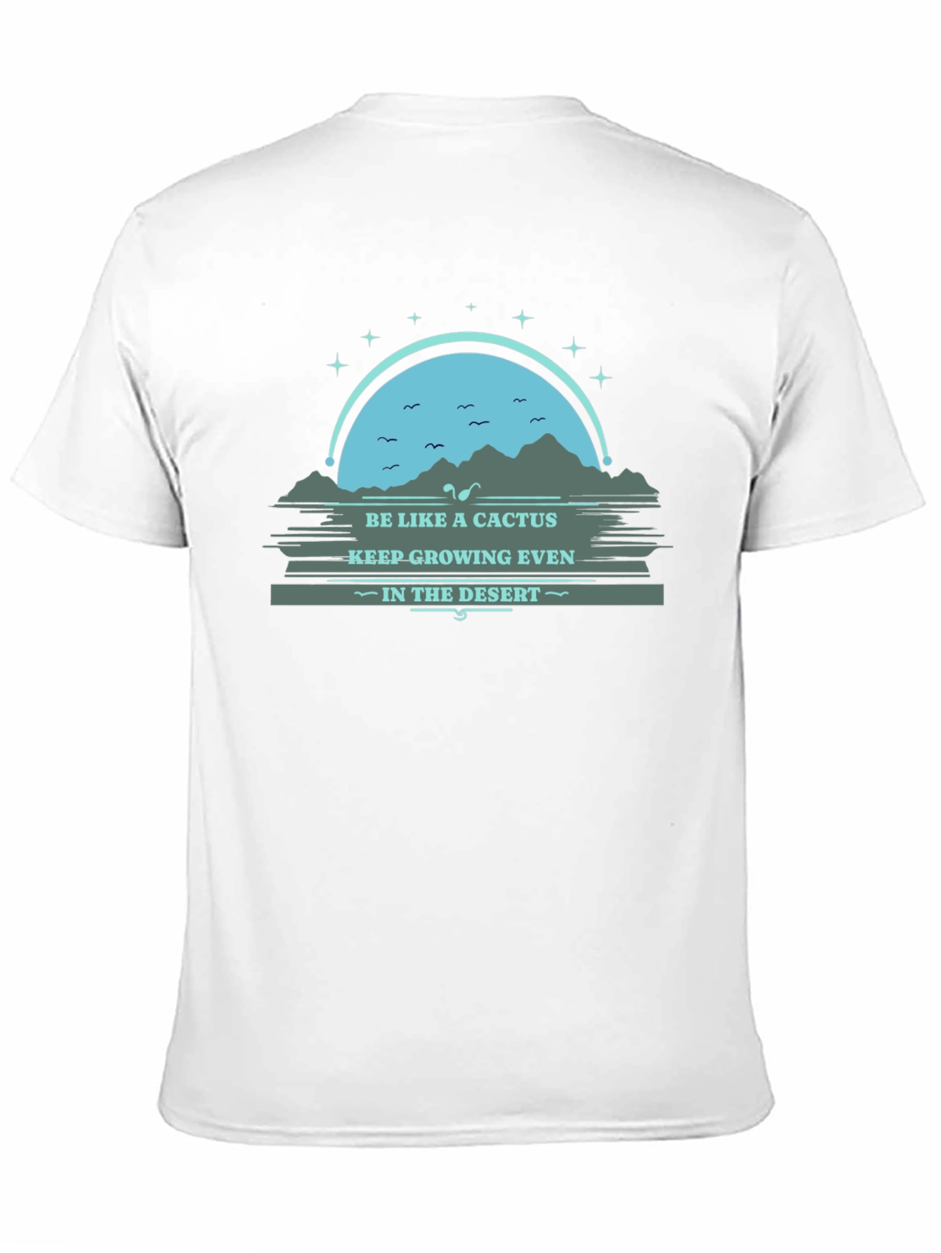 Be Like a Cactus T-Shirt: Grow in the Desert