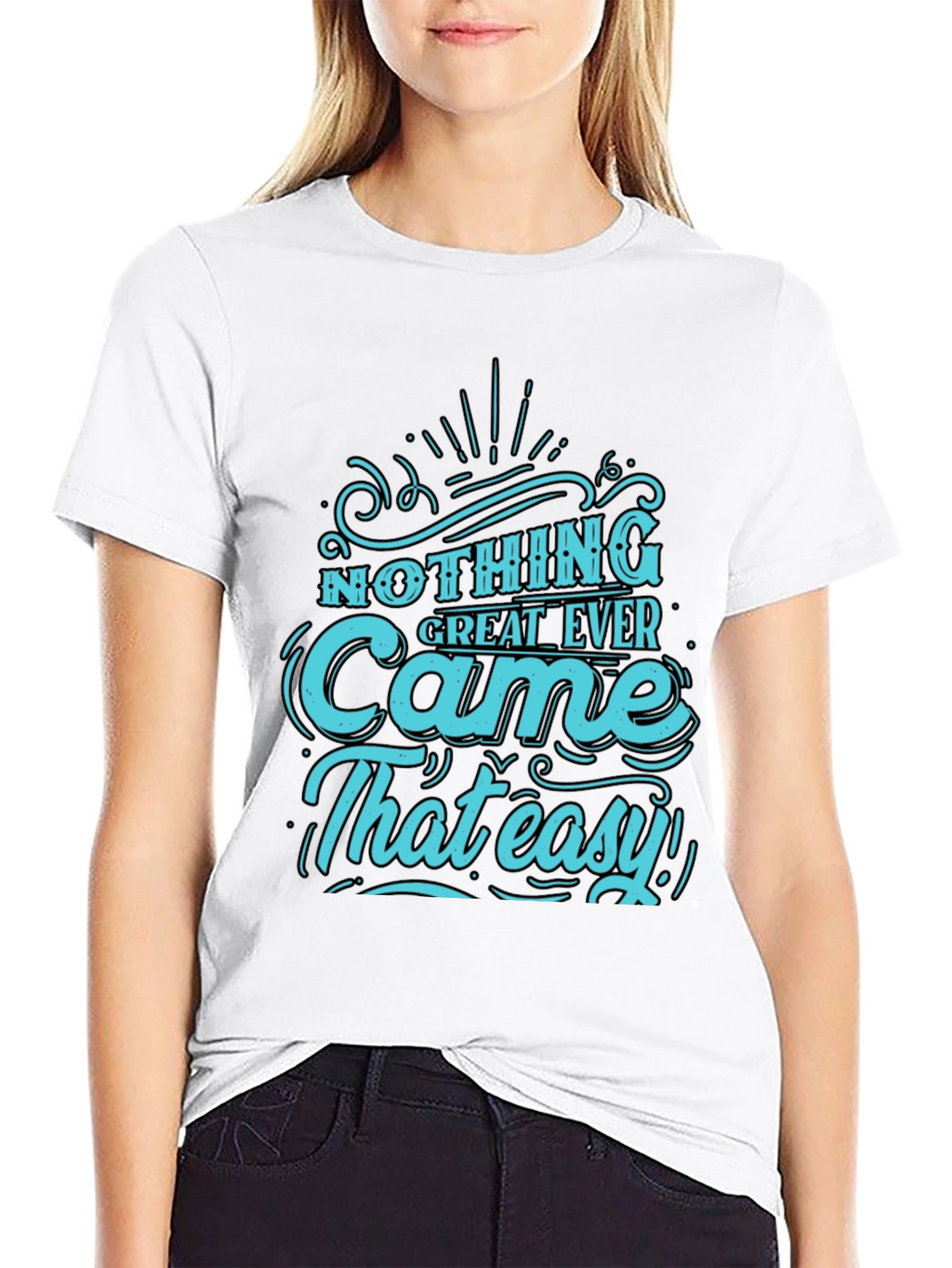 Nothing Great Ever Came That Easy T-Shirt
