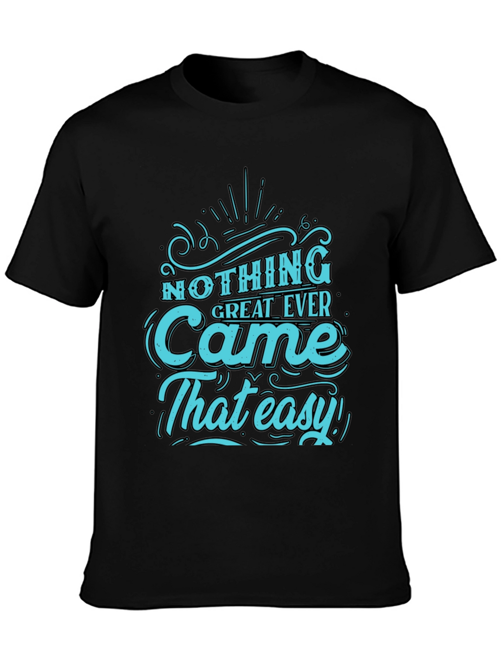 Nothing Great Ever Came That Easy T-Shirt