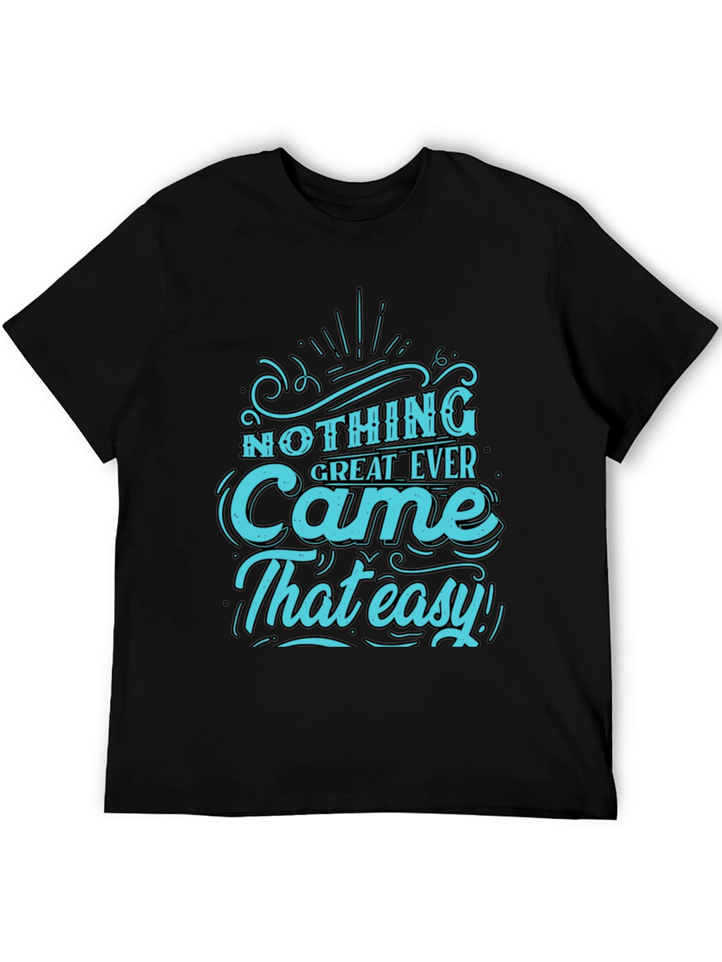 Nothing Great Ever Came That Easy T-Shirt