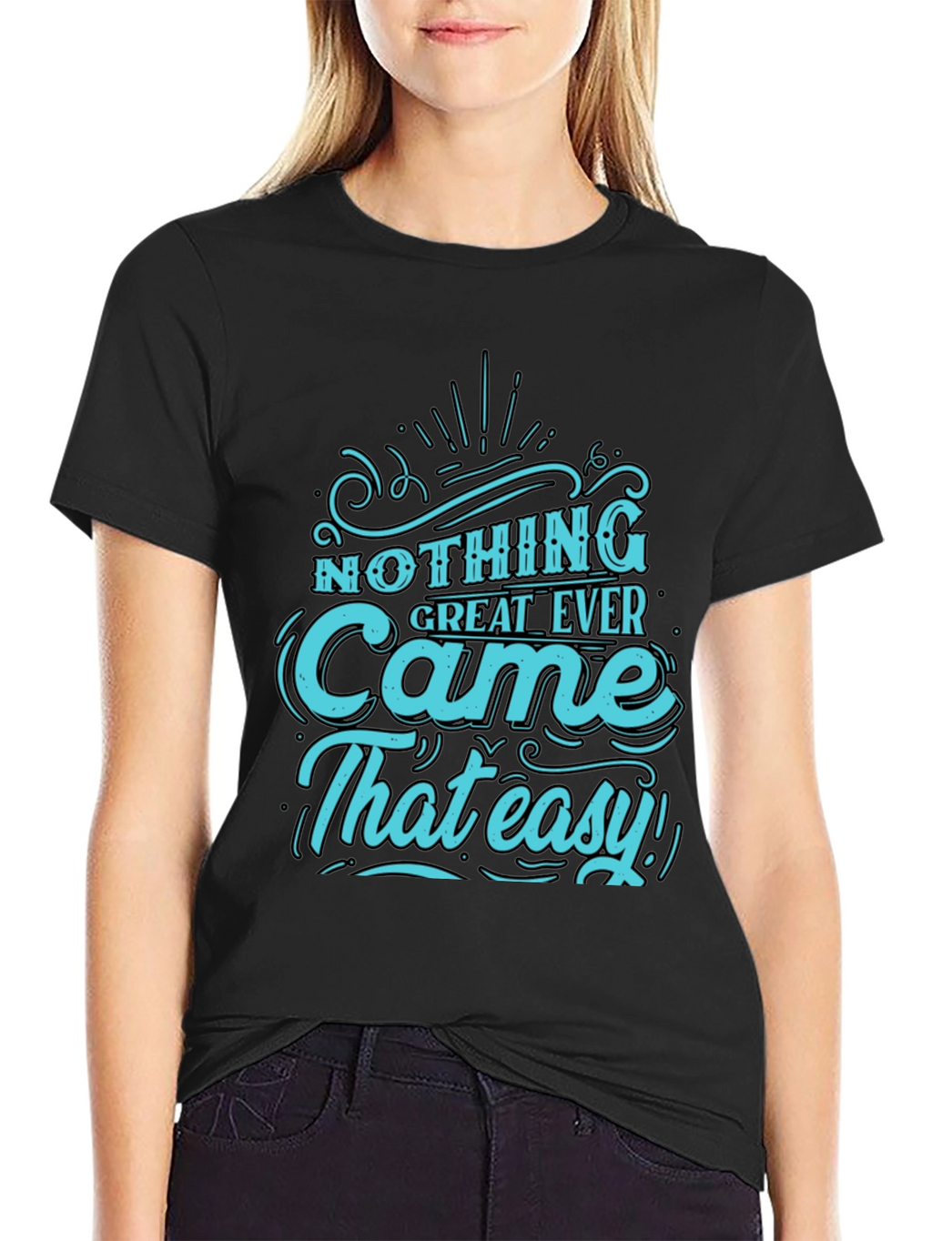 Nothing Great Ever Came That Easy T-Shirt